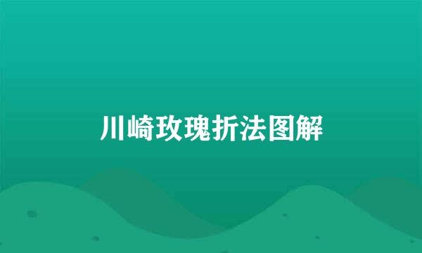 川崎玫瑰折法图解