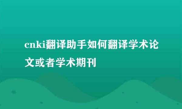 cnki翻译助手如何翻译学术论文或者学术期刊