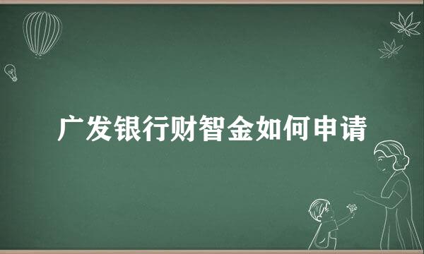 广发银行财智金如何申请