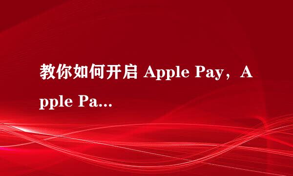 教你如何开启 Apple Pay，Apple Pay如何使用