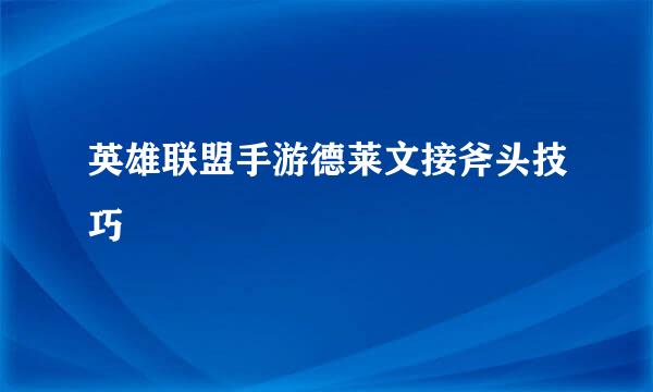 英雄联盟手游德莱文接斧头技巧