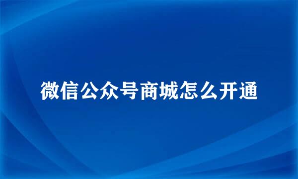 微信公众号商城怎么开通