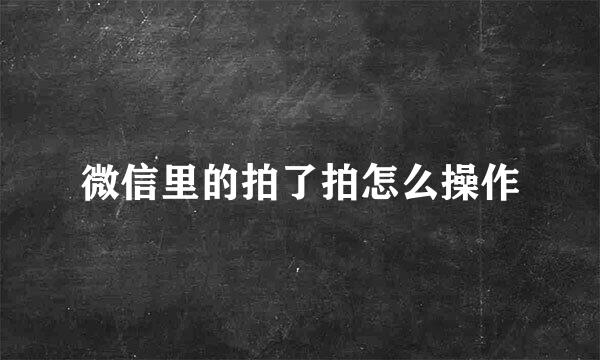 微信里的拍了拍怎么操作