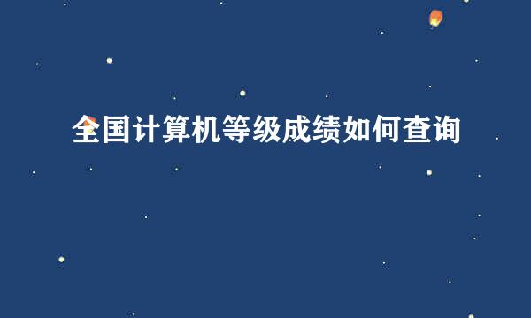 全国计算机等级成绩如何查询