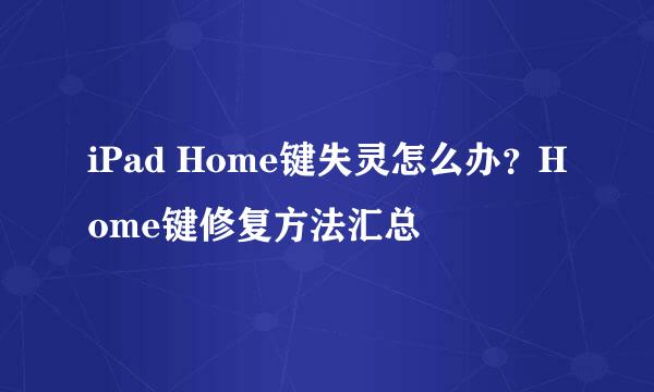 iPad Home键失灵怎么办？Home键修复方法汇总