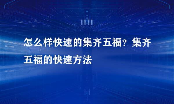 怎么样快速的集齐五福？集齐五福的快速方法