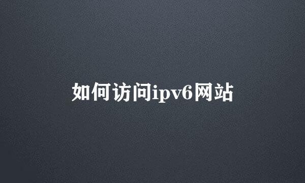 如何访问ipv6网站