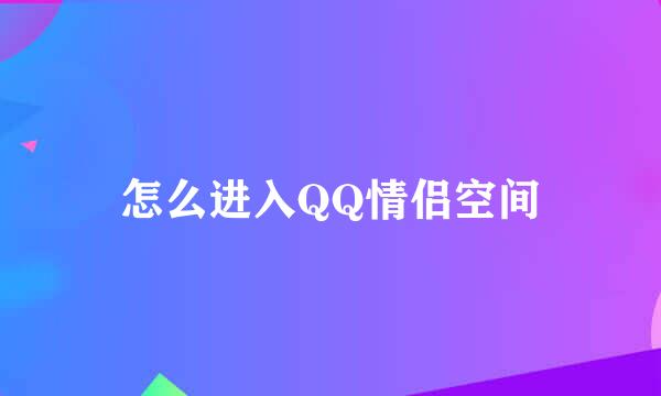 怎么进入QQ情侣空间