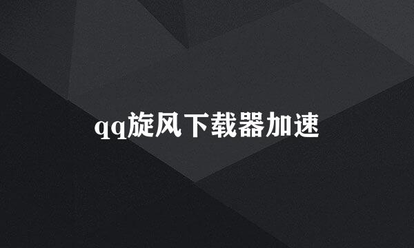 qq旋风下载器加速