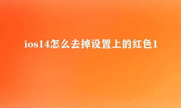 ios14怎么去掉设置上的红色1