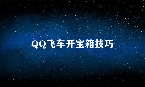 QQ飞车开宝箱技巧