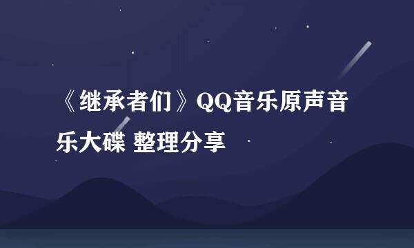 《继承者们》QQ音乐原声音乐大碟 整理分享