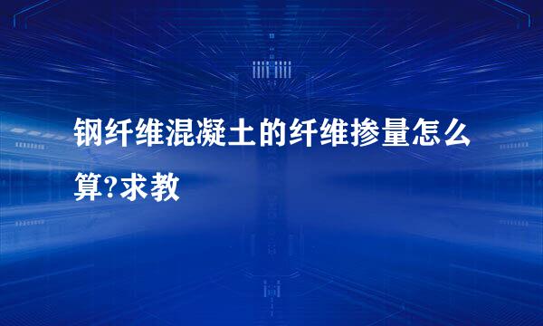 钢纤维混凝土的纤维掺量怎么算?求教