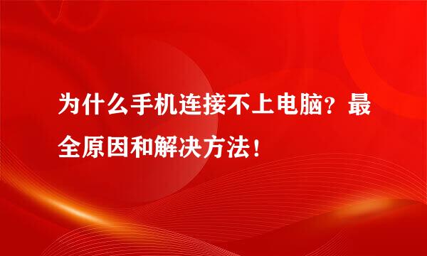 为什么手机连接不上电脑？最全原因和解决方法！