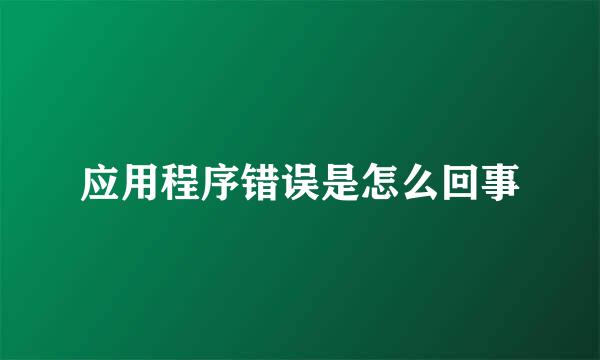 应用程序错误是怎么回事