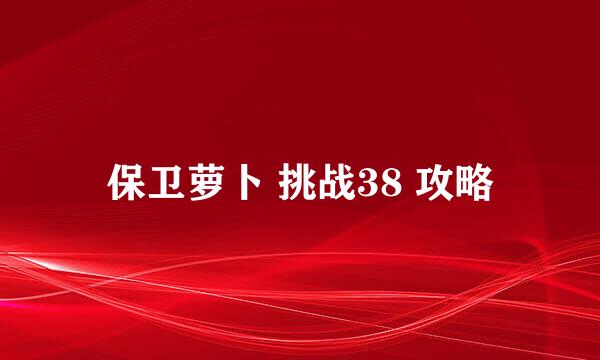 保卫萝卜 挑战38 攻略