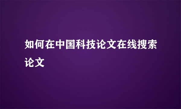 如何在中国科技论文在线搜索论文