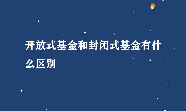 开放式基金和封闭式基金有什么区别