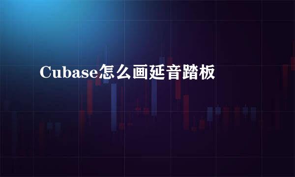 Cubase怎么画延音踏板