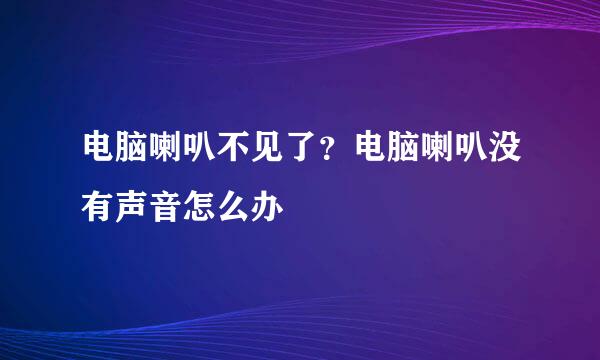 电脑喇叭不见了？电脑喇叭没有声音怎么办