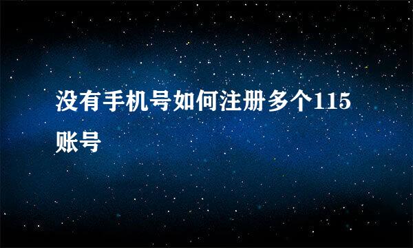 没有手机号如何注册多个115账号