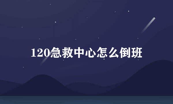 120急救中心怎么倒班