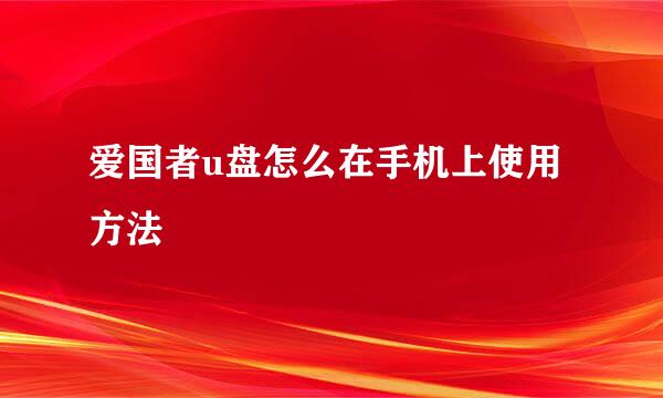 爱国者u盘怎么在手机上使用方法