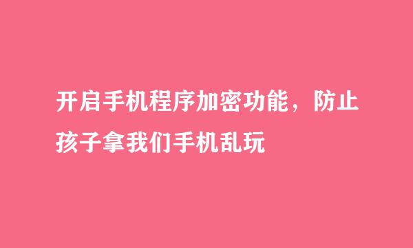 开启手机程序加密功能，防止孩子拿我们手机乱玩