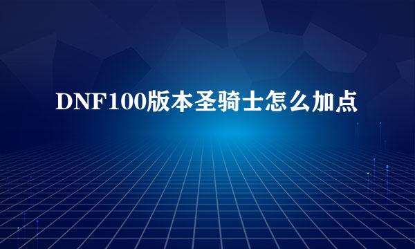 DNF100版本圣骑士怎么加点