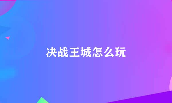 决战王城怎么玩