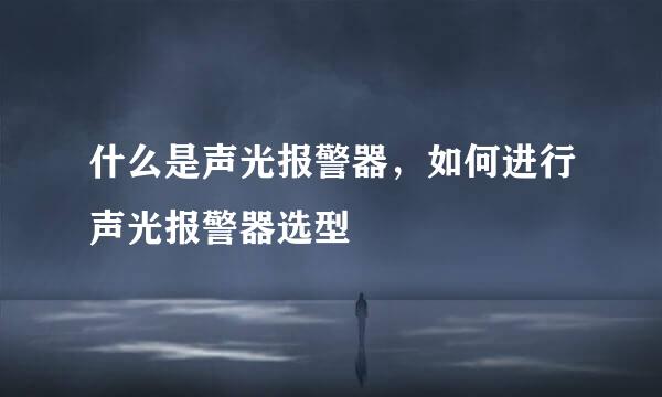 什么是声光报警器，如何进行声光报警器选型