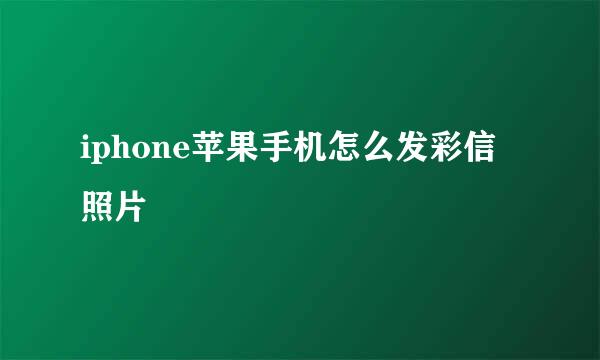 iphone苹果手机怎么发彩信照片