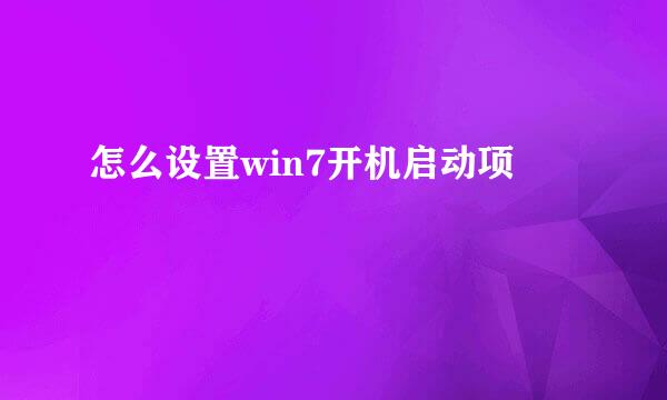 怎么设置win7开机启动项