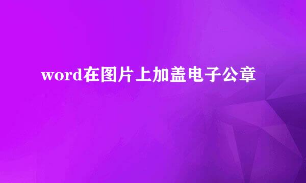 word在图片上加盖电子公章