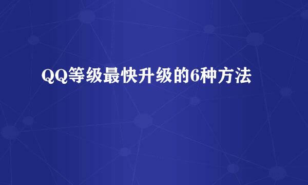 QQ等级最快升级的6种方法