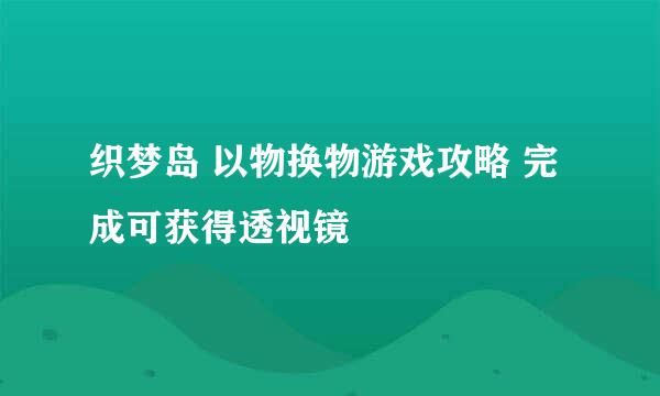 织梦岛 以物换物游戏攻略 完成可获得透视镜