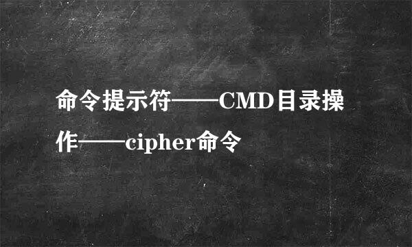 命令提示符——CMD目录操作——cipher命令