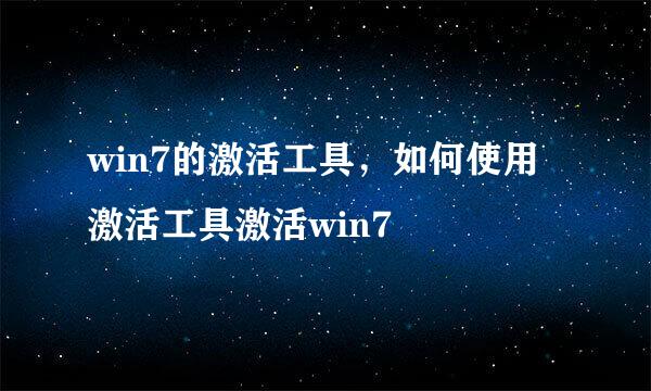 win7的激活工具，如何使用激活工具激活win7