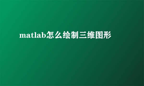 matlab怎么绘制三维图形