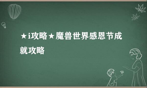 ★i攻略★魔兽世界感恩节成就攻略