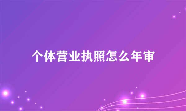 个体营业执照怎么年审