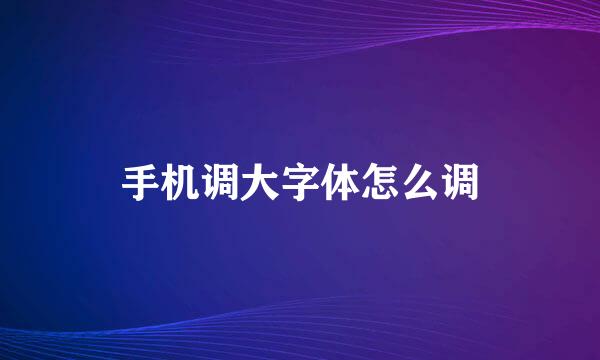 手机调大字体怎么调