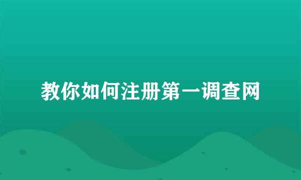 教你如何注册第一调查网