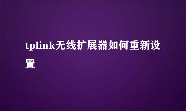 tplink无线扩展器如何重新设置