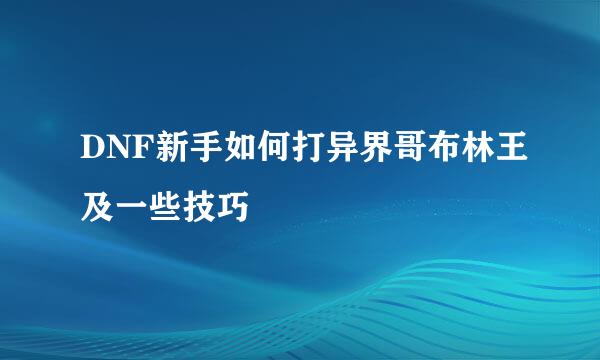 DNF新手如何打异界哥布林王及一些技巧