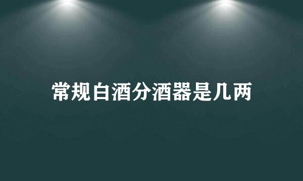 常规白酒分酒器是几两