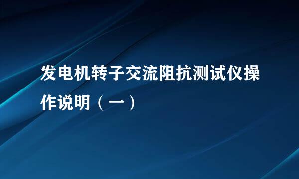 发电机转子交流阻抗测试仪操作说明（一）