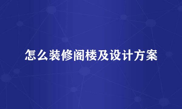 怎么装修阁楼及设计方案