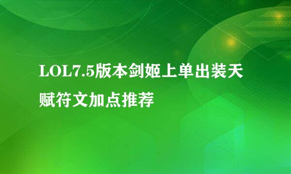 LOL7.5版本剑姬上单出装天赋符文加点推荐