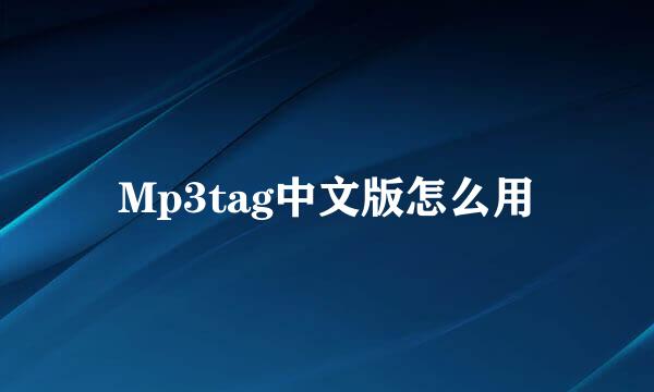 Mp3tag中文版怎么用